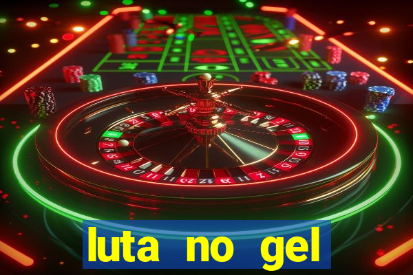 luta no gel cassino show